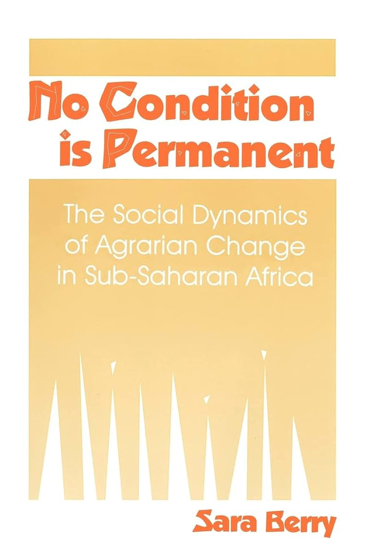 No Condition Is Permanent: The Social Dynamics of Agrarian Change in Sub-Saharan Africa
