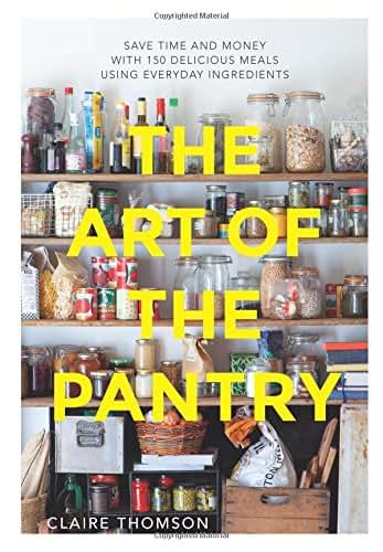 The Art of the Pantry: Save Time and Money with 150 Delicious Recipes