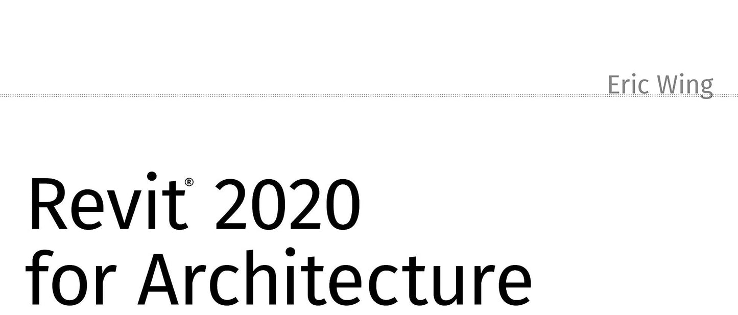 Revit 2020 for Architecture: No Experience Required by Wing,