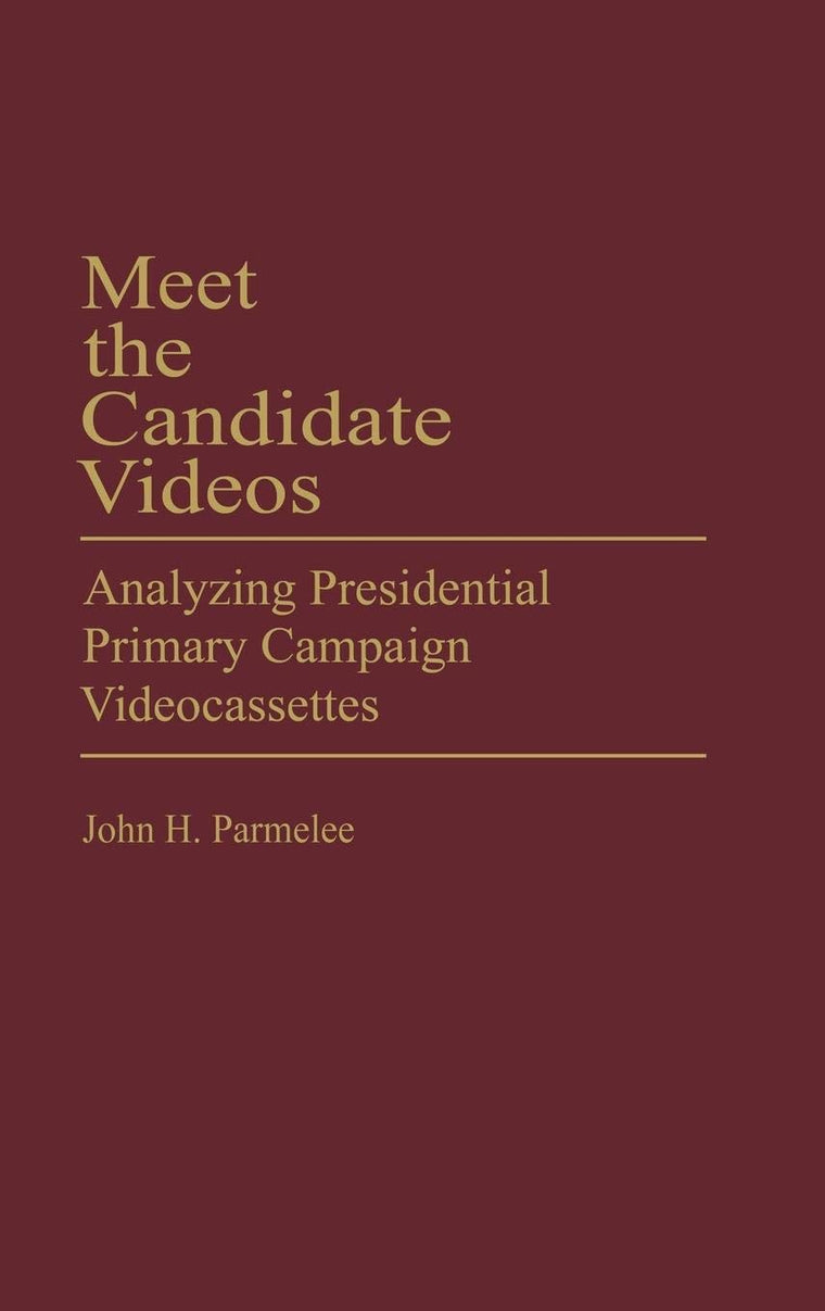 Meet the Candidate Videos: Analyzing Presidential Primary Campaign Videocassettes (Praeger Series in Political Communication)