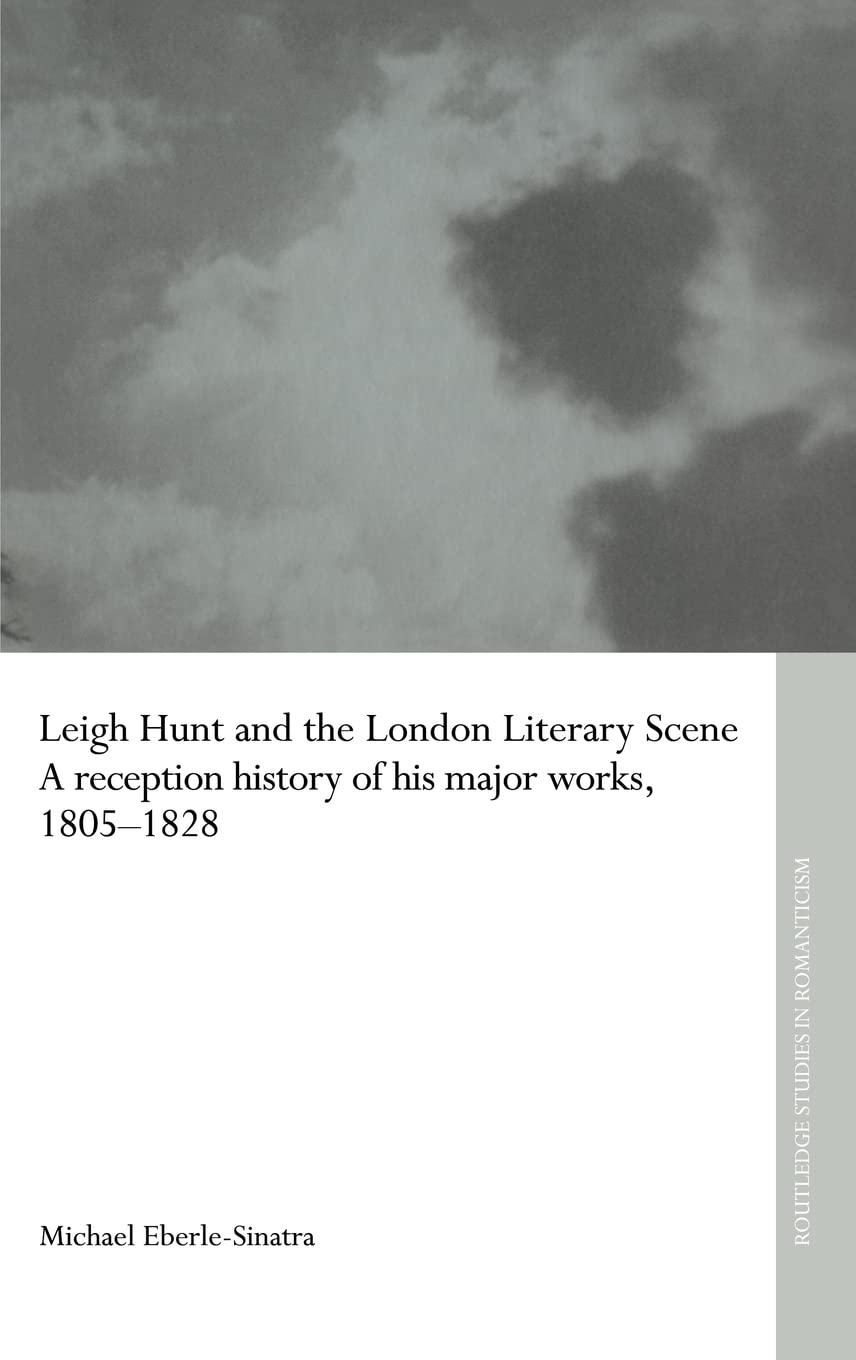Leigh Hunt and the London Literary Scene: A Reception History of his Major Works, 1805-1828 (Routledge Studies in Romanticism)