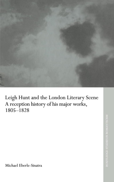 Leigh Hunt and the London Literary Scene: A Reception History of his Major Works, 1805-1828 (Routledge Studies in Romanticism)
