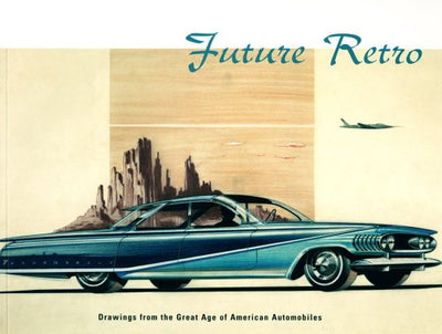 Future Retro: Drawings from the Great Age of American Automobiles