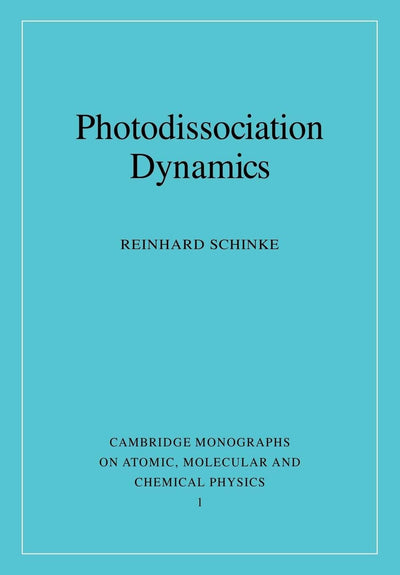 Photodissociation Dynamics: Spectroscopy and Fragmentation of Small Polyatomic Molecules (Cambridge Monographs on Atomic, Molecular and Chemical Physics, Series Number 1)