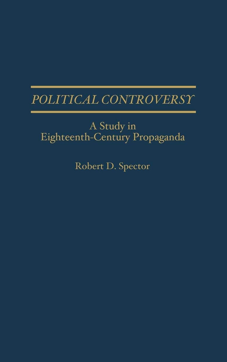 Political Controversy: A Study in Eighteenth-Century Propaganda (Contributions to the Study of Mass Media and Communications)
