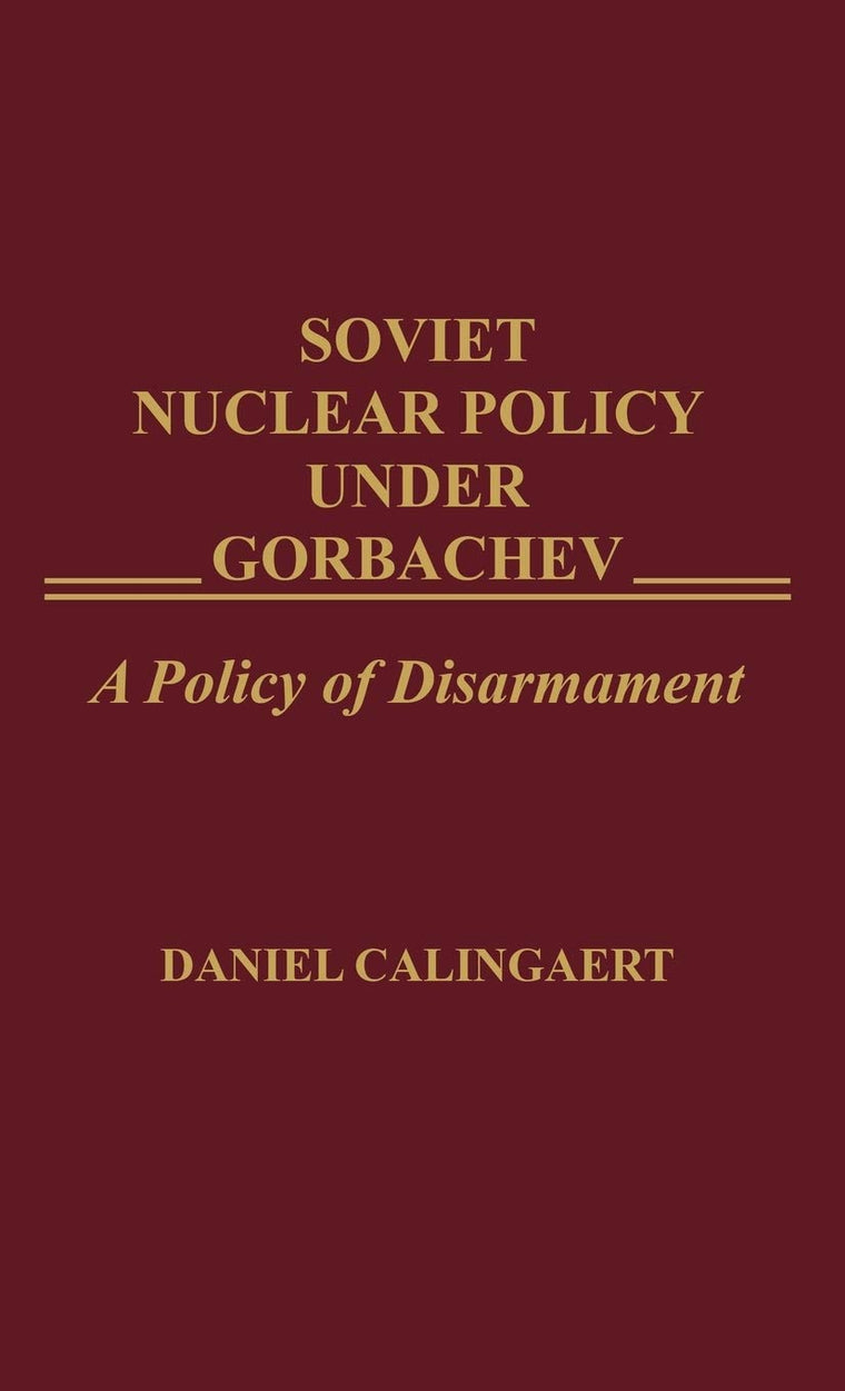 Soviet Nuclear Policy Under Gorbachev: A Policy of Disarmament (Praeger Security International)