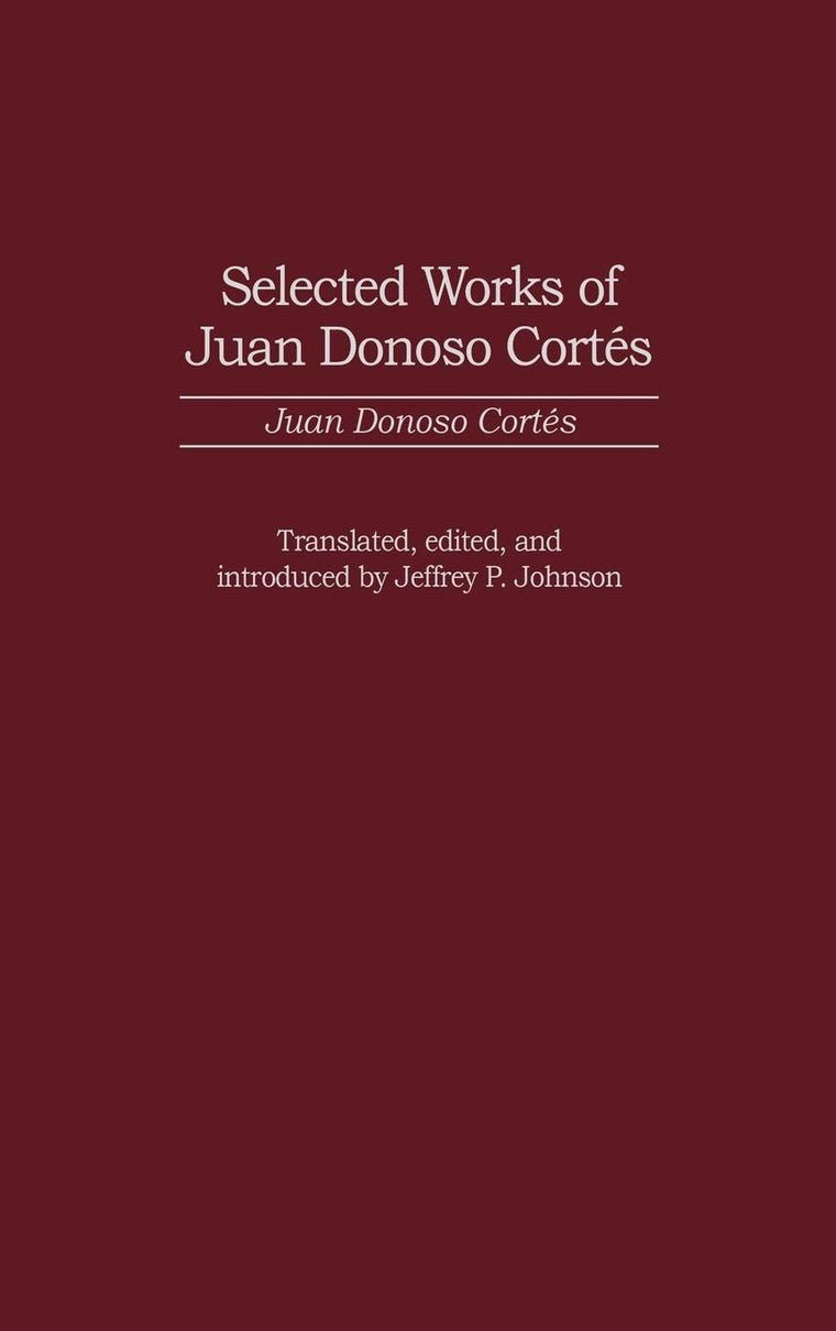 Selected Works of Juan Donoso Cortes: (Contributions in Political Science) (Global Perspectives in History and Politics)