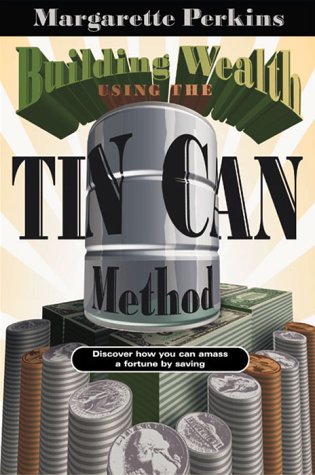 Building Wealth Using The Tin Can Method: Discover How You Can Amass a Fortune by Saving (Finances, Christian Living)