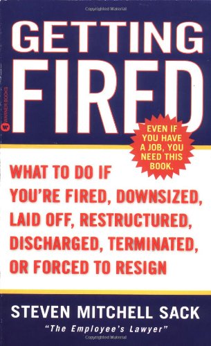 Getting Fired: What to Do if You're Fired, Downsized, Laid Off, Restructured, Discharged, Terminated, or Forced to Resign