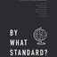 BY WHAT STANDARD?: God's World . . . God's Rules. (Founders Press)