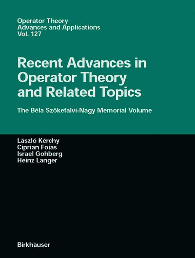 Recent Advances in Operator Theory and Related Topics: The Béla Szkefalvi-Nagy Memorial Volume (Operator Theory: Advances and Applications, 127)
