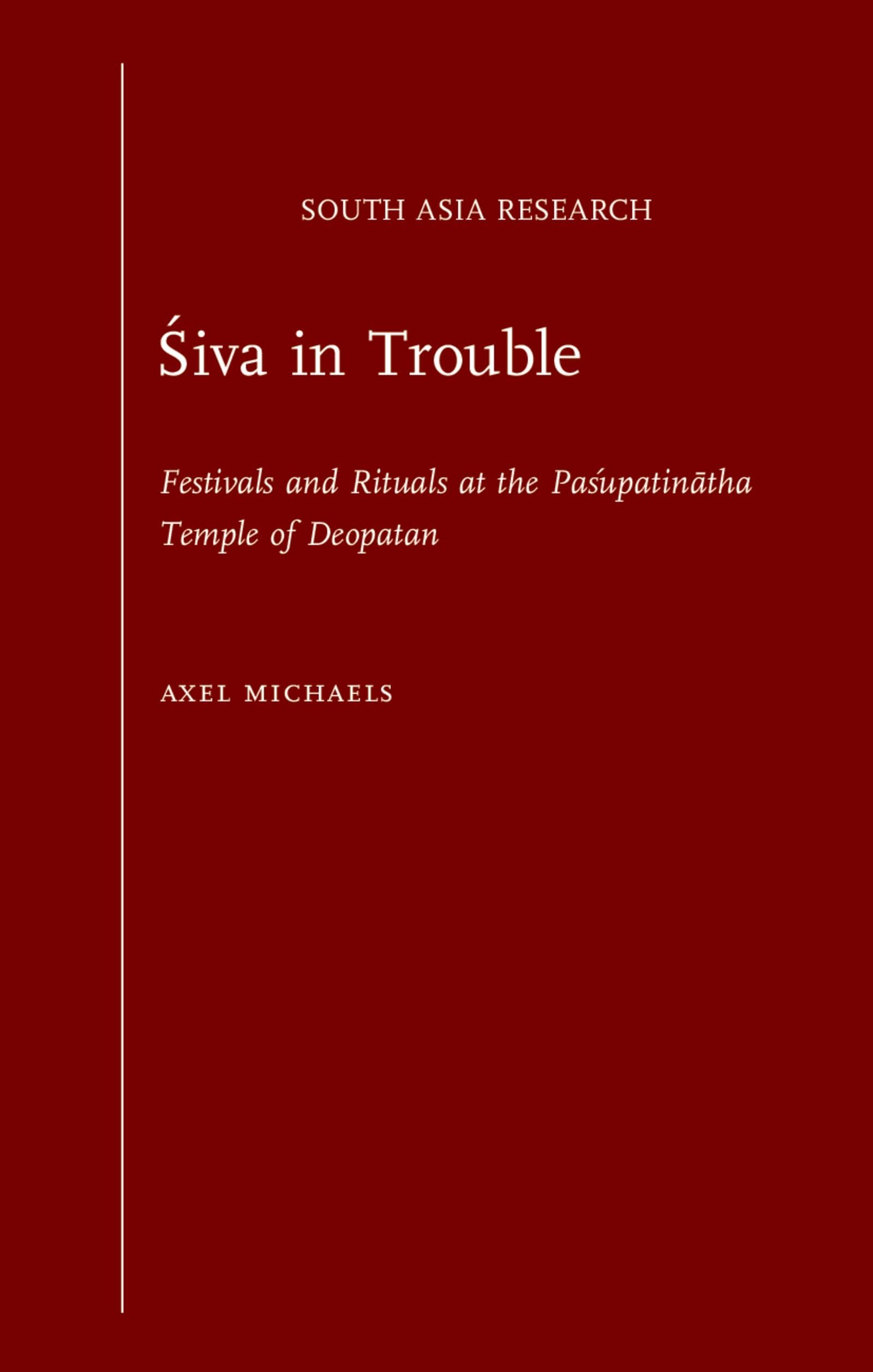 Siva in Trouble: Festivals and Rituals at the Pasupatinatha Temple of Deopatan (South Asia Research)