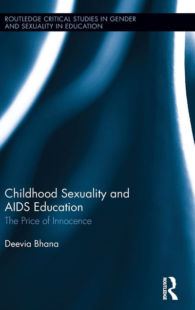 Childhood Sexuality and AIDS Education: The Price of Innocence (Routledge Critical Studies in Gender and Sexuality in Education)
