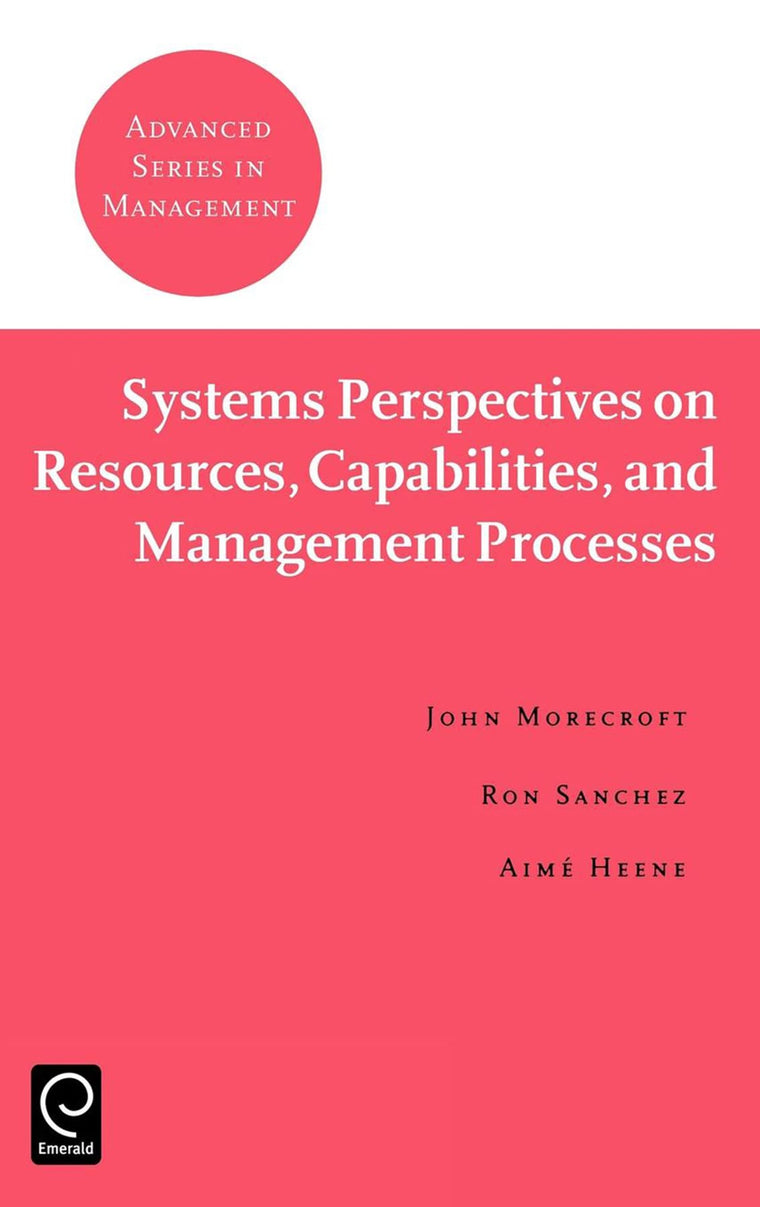 Systems Perspectives on Resources, Capabilities, and Management Processes (Advanced Series in Management, 2)