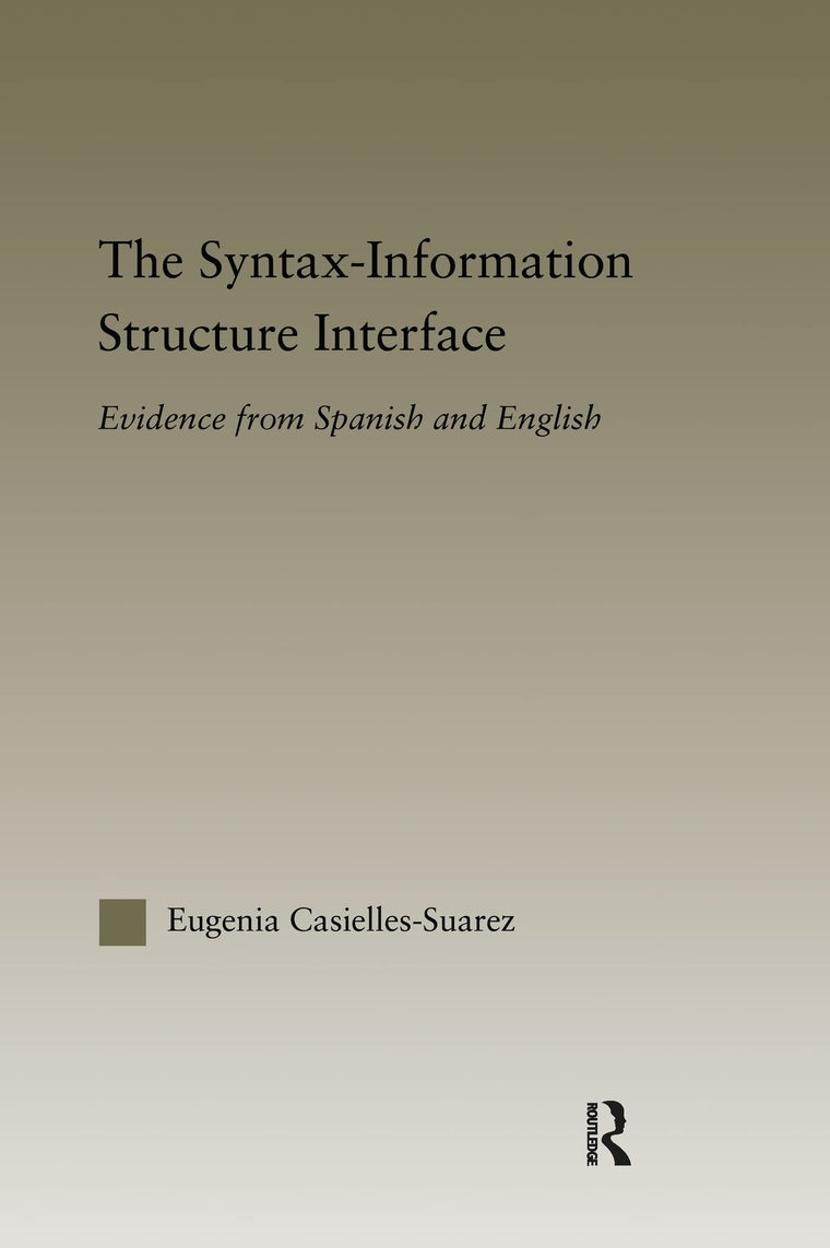 The Syntax-Information Structure Interface: Evidence from Spanish and English (Outstanding Dissertations in Linguistics)
