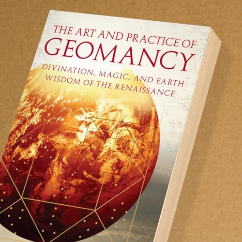 The Art and Practice of Geomancy: Divination, Magic, and Earth Wisdom of the Renaissance (Art & Practice Series)