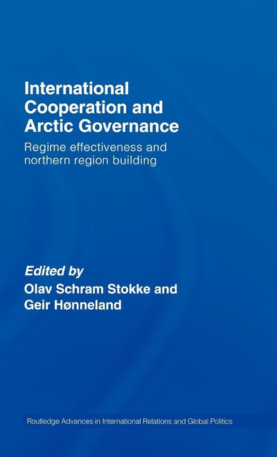 International Cooperation and Arctic Governance: Regime Effectiveness and Northern Region Building (Routledge Advances in International Relations and Global Politics)