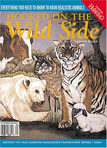Hooked on the Wild Side: Everything You Need to Know To Hook Realistic Animals (Rug Hooking Magazine's Framework)