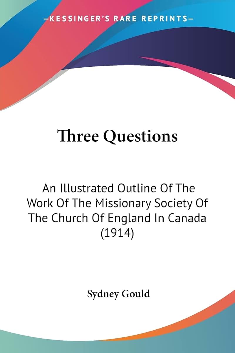 Three Questions: An Illustrated Outline Of The Work Of The Missionary Society Of The Church Of England In Canada (1914)