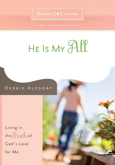 He Is My All: Living in the Truth of God's Love for Me (Design4living)