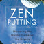 Zen Putting: Mastering the Mental Game on the Greens