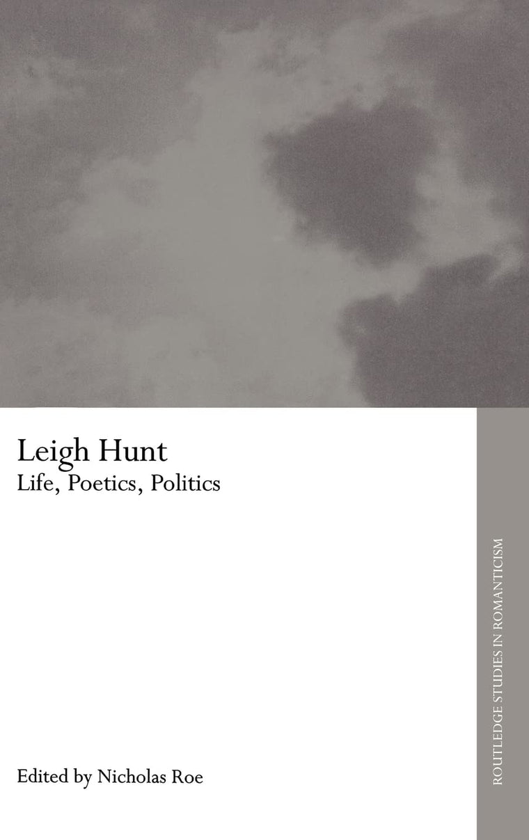 Leigh Hunt: Life, Poetics, Politics (Routledge Studies in Romanticism)