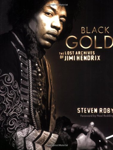 Black Gold: The Lost Archives of Jimi Hendrix by Roby, Steve