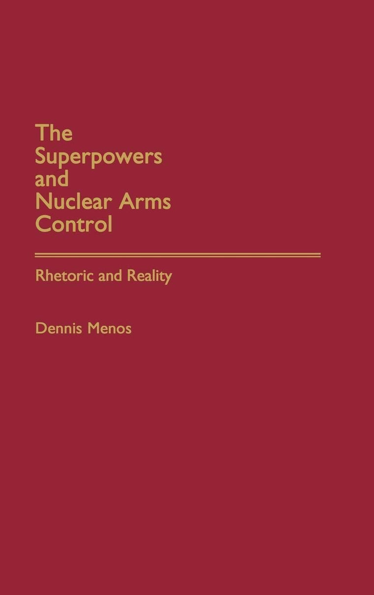 The Superpowers and Nuclear Arms Control: Rhetoric and Reality