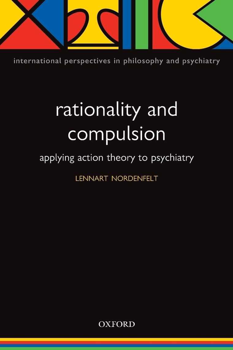 Action Theory, Rationality and Compulsion (International Perspectives in Philosophy and Psychiatry)