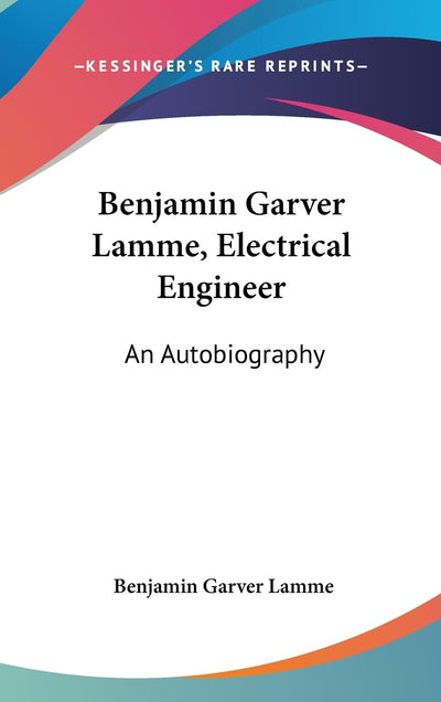 Benjamin Garver Lamme, Electrical Engineer: An Autobiography
