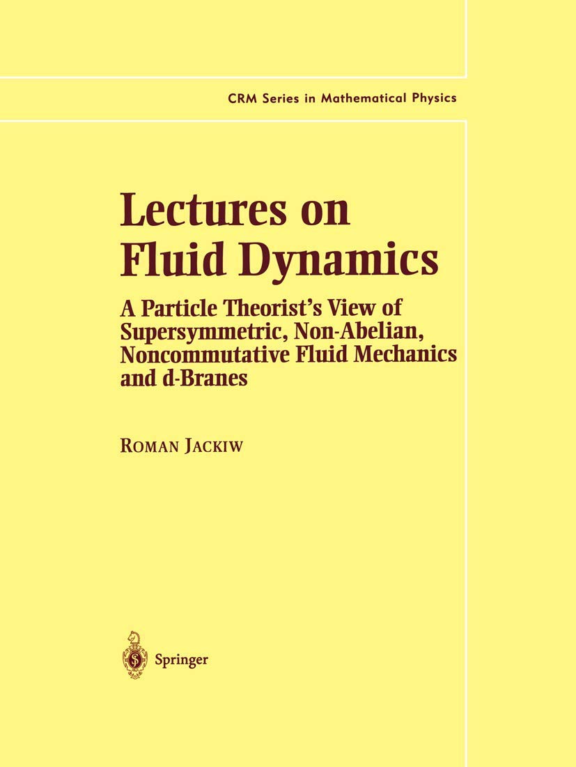 Lectures on Fluid Dynamics: A Particle Theorists View of Supersymmetric, Non-Abelian, Noncommutative Fluid Mechanics and d-Branes (CRM Series in Mathematical Physics)