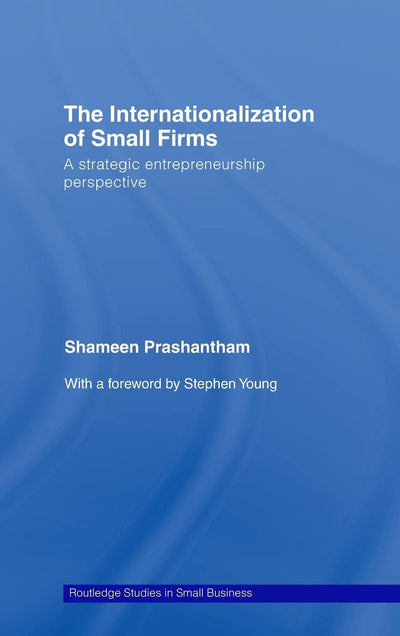 The Internationalization of Small Firms: A Strategic Entrepreneurship Perspective (Routledge Studies in Entrepreneurship and Small Business)