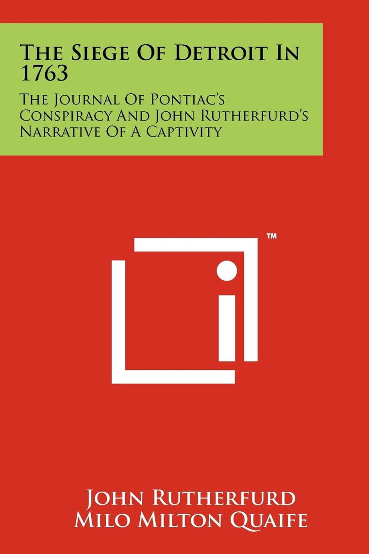 The Siege Of Detroit In 1763: The Journal Of Pontiac's Conspiracy And John Rutherfurd's Narrative Of A Captivity