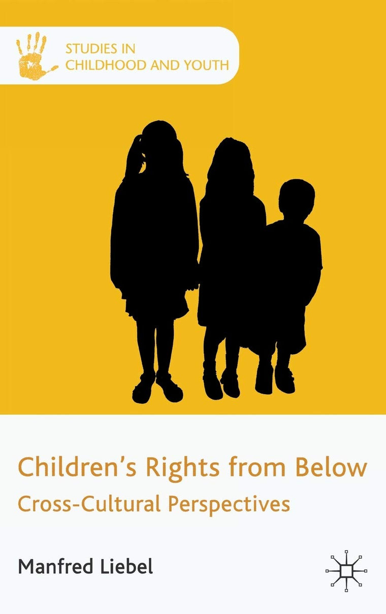 Children's Rights from Below: Cross-Cultural Perspectives (Studies in Childhood and Youth)