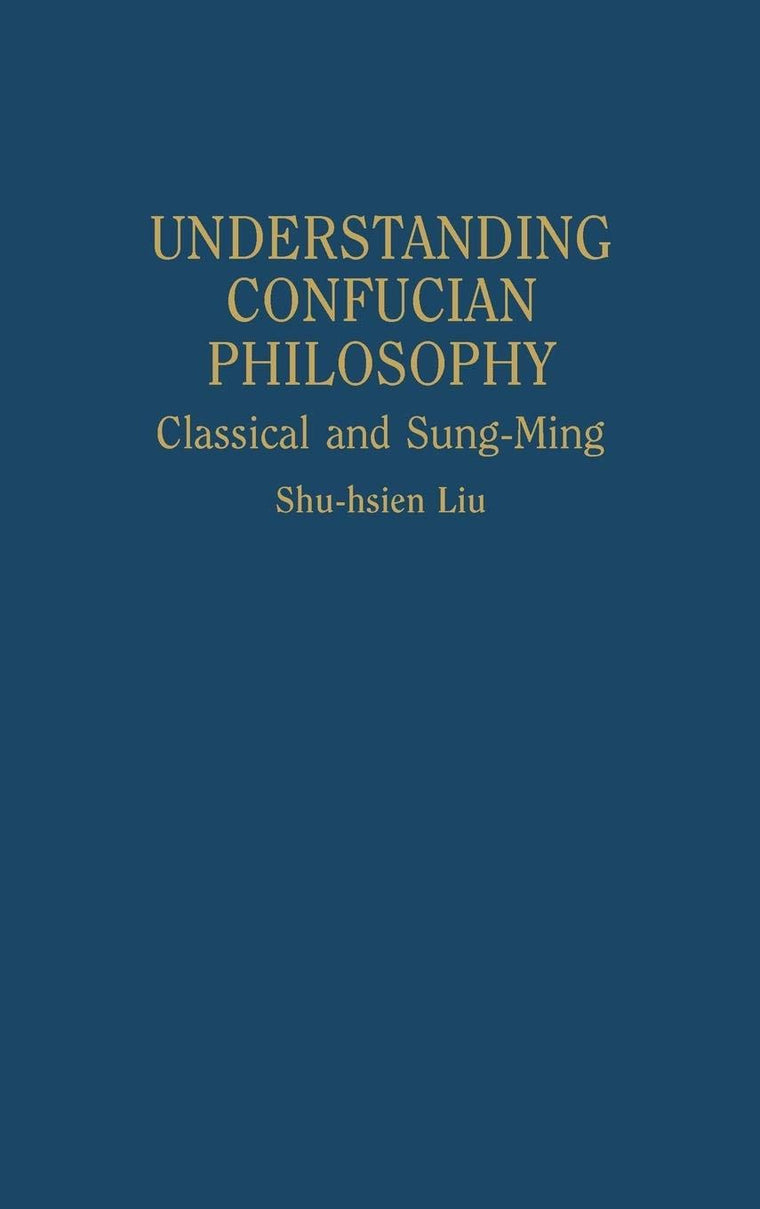 Understanding Confucian Philosophy: Classical and Sung-Ming (Contributions in Philosophy)
