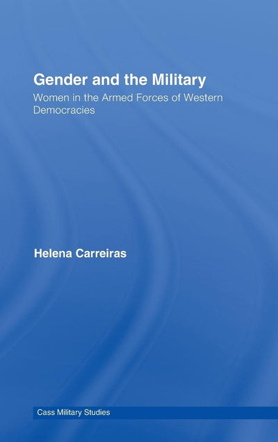 Gender and the Military: Women in the Armed Forces of Western Democracies (Cass Military Studies)