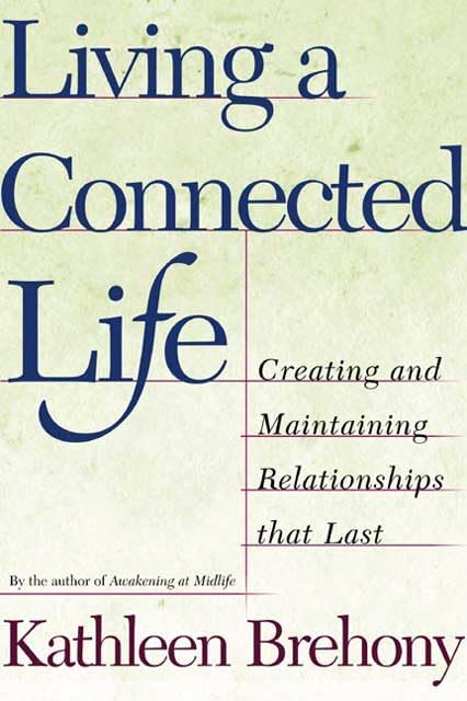 Living a Connected Life: Creating and Maintaining Relationships That Last