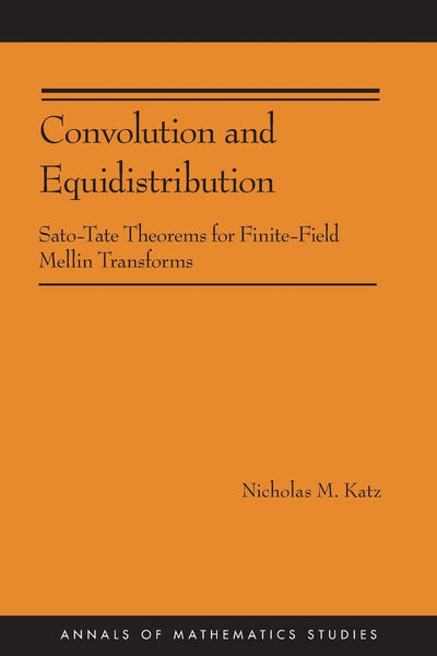 Convolution and Equidistribution: Sato-Tate Theorems for Finite-Field Mellin Transforms (Annals of Mathematics Studies)
