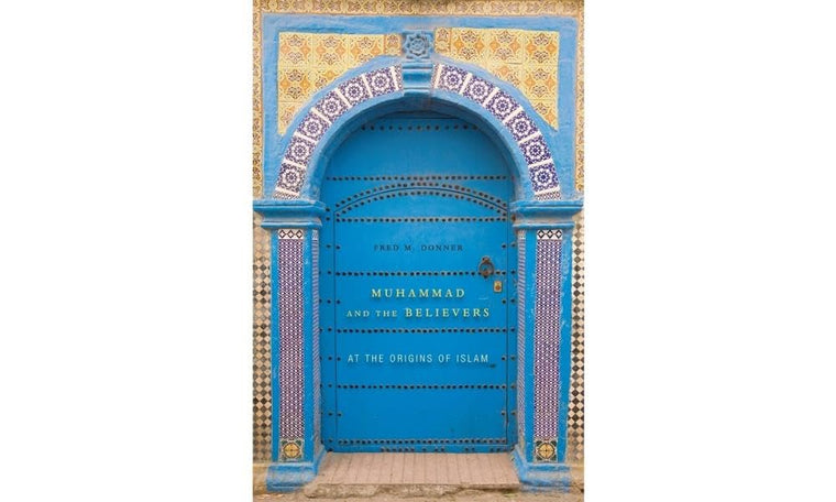 Muhammad and the Believers: At the Origins of Islam by Fred