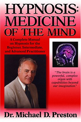 Hypnosis: Medicine of the Mind : A Complete Manual on Hypnosis for the Beginner, Intermediate, and Advanced Practitioner