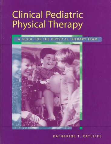 Clinical Pediatric Physical Therapy: A Guide for the Physical Therapy Team
