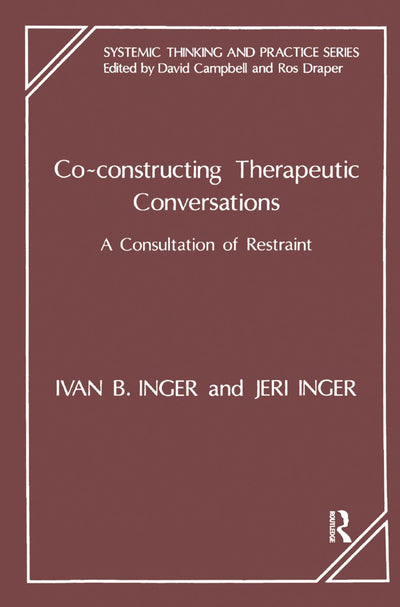 Co-Constructing Therapeutic Conversations: A Consultation of Restraint (The Systemic Thinking and Practice Series)