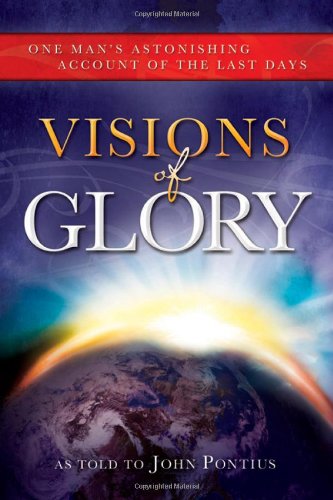 Visions of Glory: One Man's Astonishing Account of the Last