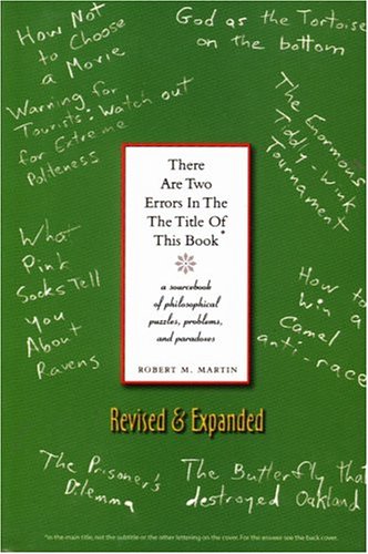 There Are Two Errors in the the Title of This Book, Revised and Expanded: A Sourcebook of Philosophical Puzzles, Paradoxes and Problems