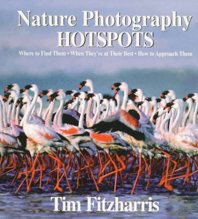Nature Photography Hot Spots: Where To Find Them, When They're At Their Best and How To Approach Them