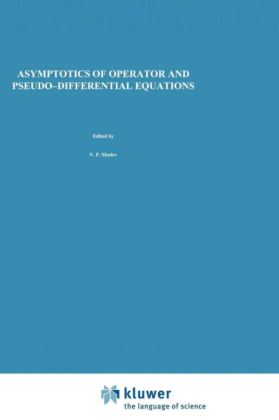 Asymptotics of Operator and Pseudo-Differential Equations (Monographs in Contemporary Mathematics)