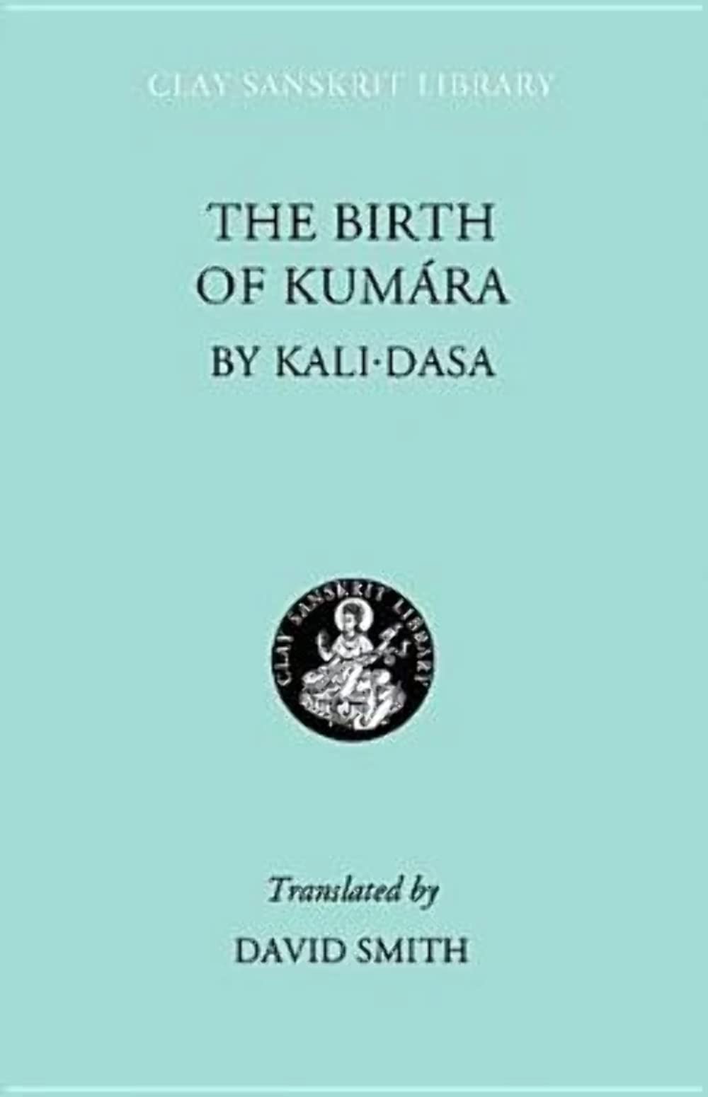 The Birth of Kumara (Clay Sanskrit Library, 33)