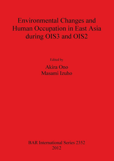 Environmental Changes and Human Occupation in East Asia during OIS3 and OIS2 (BAR International)