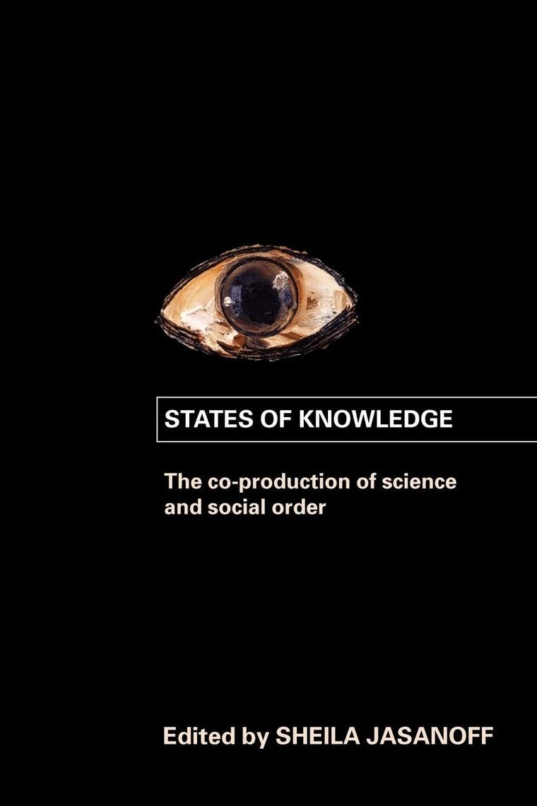 States of Knowledge: The Co-Production of Science and the Social Order (International Library of Sociology)