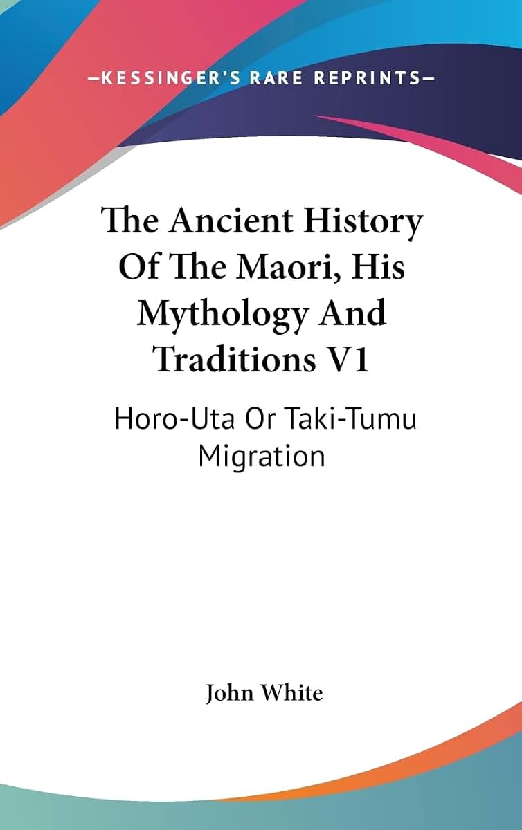 The Ancient History Of The Maori, His Mythology And Traditions V1: Horo-Uta Or Taki-Tumu Migration